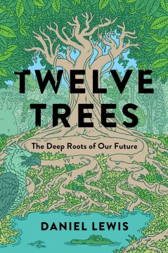 Twelve Trees: The Deep Roots of our Future